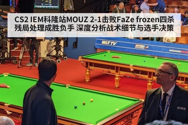 CS2 IEM科隆站MOUZ 2-1击败FaZe frozen四杀残局处理成胜负手 深度分析战术细节与选手决策