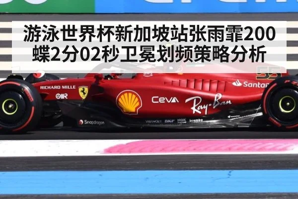 游泳世界杯新加坡站张雨霏200蝶2分02秒卫冕划频策略分析