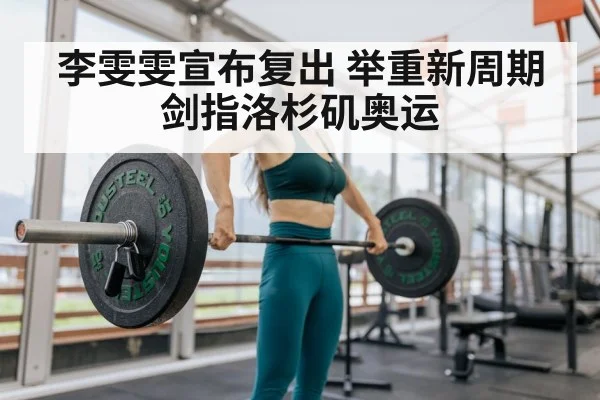 李雯雯宣布复出 举重新周期剑指洛杉矶奥运