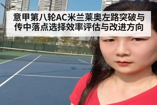 意甲第八轮AC米兰莱奥左路突破与传中落点选择效率评估与改进方向